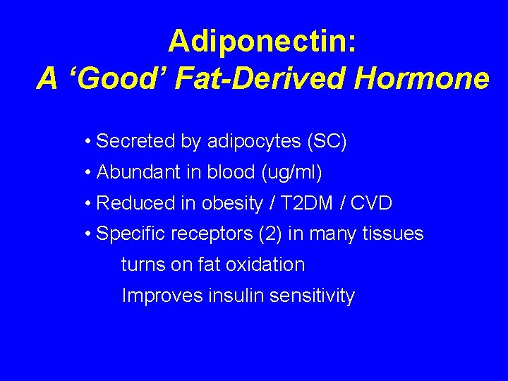 Adiponectin: A ‘Good’ Fat-Derived Hormone • Secreted by adipocytes (SC) • Abundant in blood Adiponectin: A ‘Good’ Fat-Derived Hormone • Secreted by adipocytes (SC) • Abundant in blood
