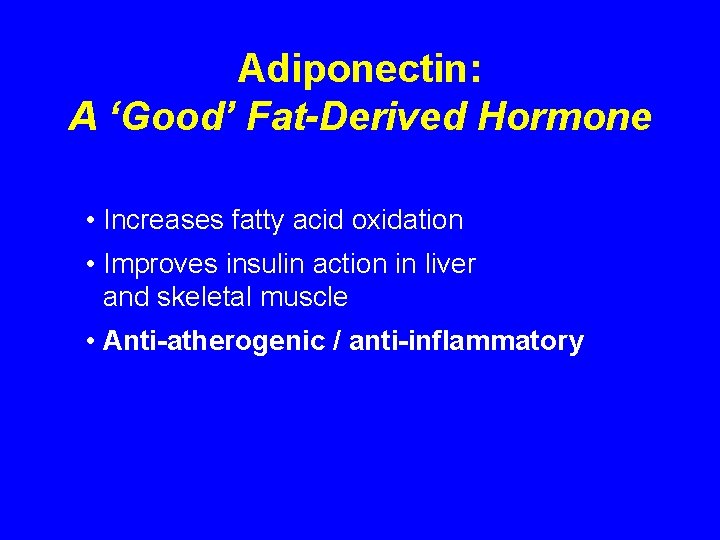 Adiponectin: A ‘Good’ Fat-Derived Hormone • Increases fatty acid oxidation • Improves insulin action Adiponectin: A ‘Good’ Fat-Derived Hormone • Increases fatty acid oxidation • Improves insulin action