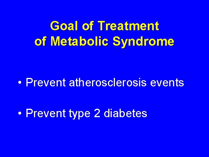 Goal of Treatment of Metabolic Syndrome • Prevent atherosclerosis events • Prevent type 2 Goal of Treatment of Metabolic Syndrome • Prevent atherosclerosis events • Prevent type 2