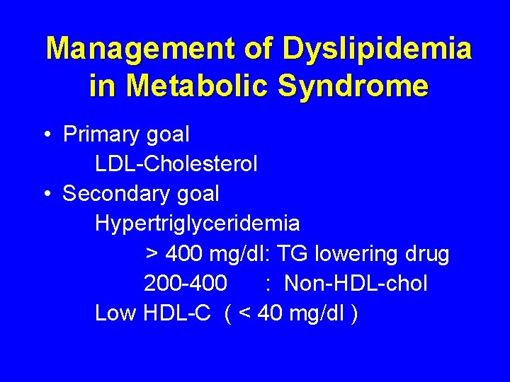 Management of Dyslipidemia in Metabolic Syndrome • Primary goal LDL-Cholesterol • Secondary goal Hypertriglyceridemia Management of Dyslipidemia in Metabolic Syndrome • Primary goal LDL-Cholesterol • Secondary goal Hypertriglyceridemia