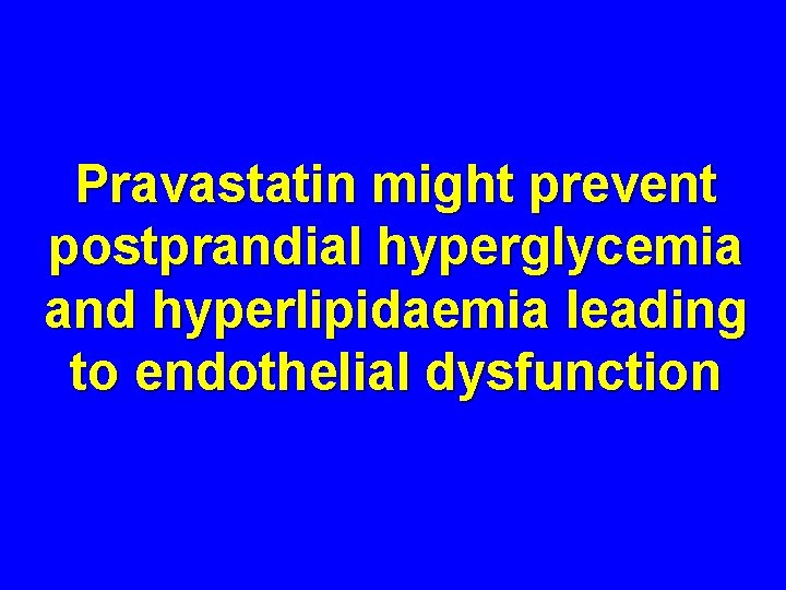 Pravastatin might prevent postprandial hyperglycemia and hyperlipidaemia leading to endothelial dysfunction Pravastatin might prevent postprandial hyperglycemia and hyperlipidaemia leading to endothelial dysfunction