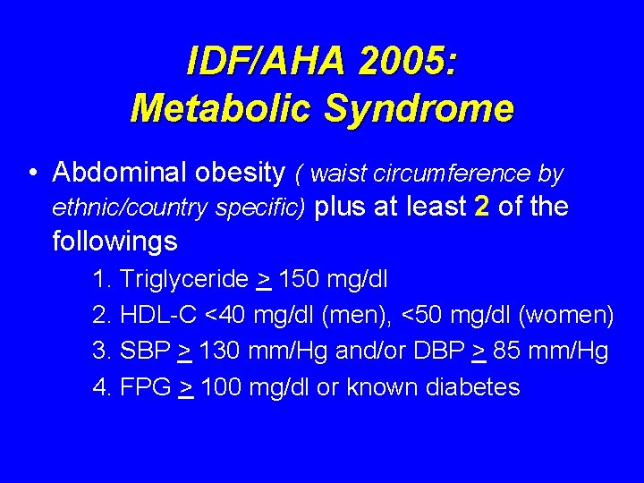 IDF/AHA 2005: Metabolic Syndrome • Abdominal obesity ( waist circumference by ethnic/country specific) plus IDF/AHA 2005: Metabolic Syndrome • Abdominal obesity ( waist circumference by ethnic/country specific) plus