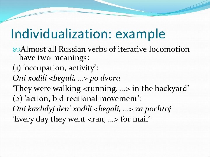 Individualization: example Almost all Russian verbs of iterative locomotion have two meanings: (1) ‘occupation,
