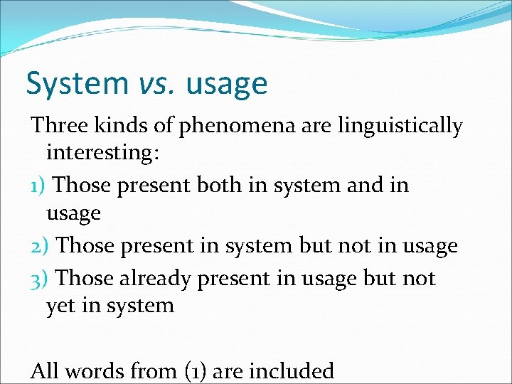 System vs. usage Three kinds of phenomena are linguistically interesting: 1) Those present both