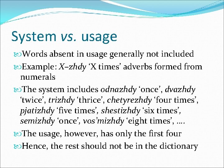 System vs. usage Words absent in usage generally not included Example: X–zhdy ‘X times’