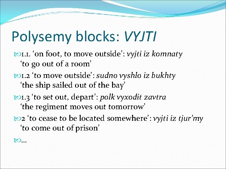 Polysemy blocks: VYJTI 1. 1. ‘on foot, to move outside’: vyjti iz komnaty ‘to