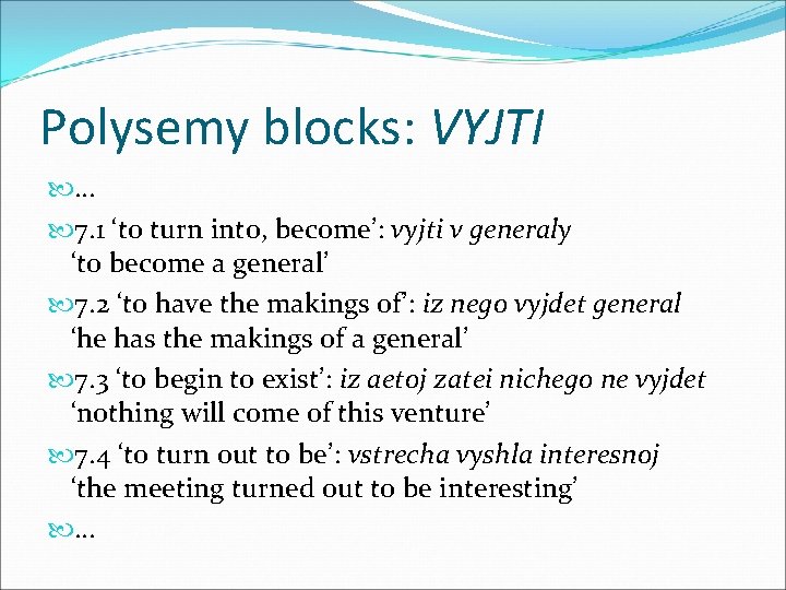 Polysemy blocks: VYJTI … 7. 1 ‘to turn into, become’: vyjti v generaly ‘to