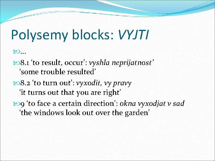 Polysemy blocks: VYJTI … 8. 1 ‘to result, occur’: vyshla neprijatnost’ ‘some trouble resulted’