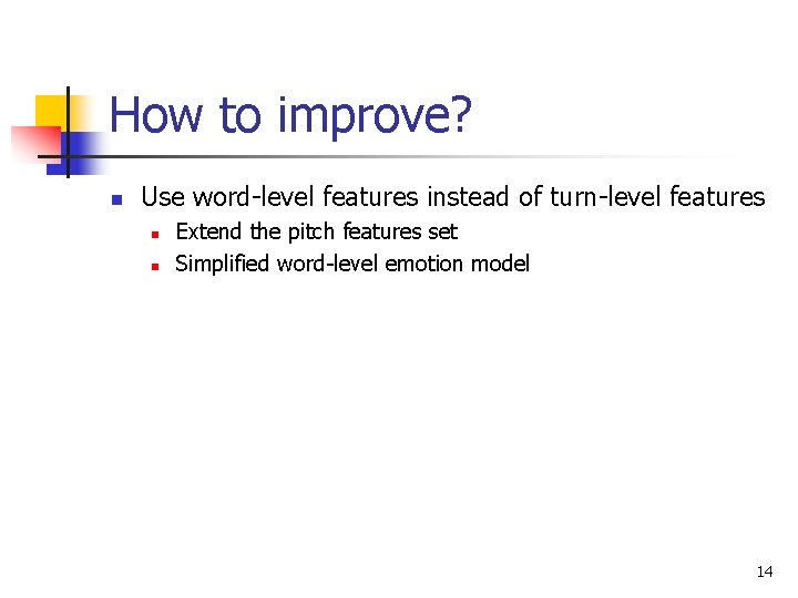 How to improve? n Use word-level features instead of turn-level features n n Extend How to improve? n Use word-level features instead of turn-level features n n Extend