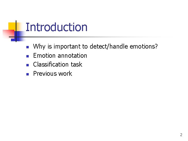 Introduction n n Why is important to detect/handle emotions? Emotion annotation Classification task Previous Introduction n n Why is important to detect/handle emotions? Emotion annotation Classification task Previous