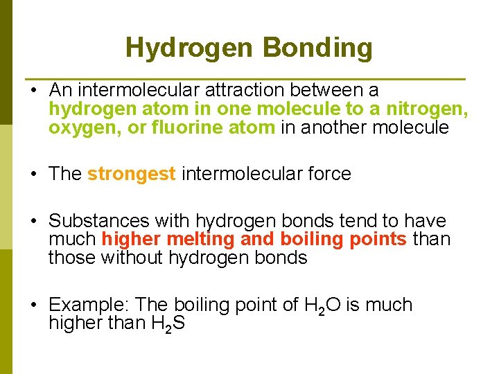 Hydrogen Bonding • An intermolecular attraction between a hydrogen atom in one molecule to