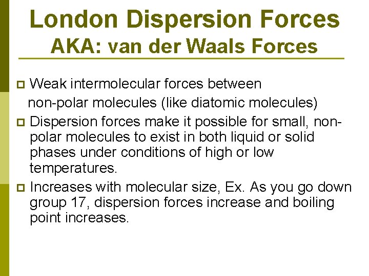 London Dispersion Forces AKA: van der Waals Forces Weak intermolecular forces between non-polar molecules