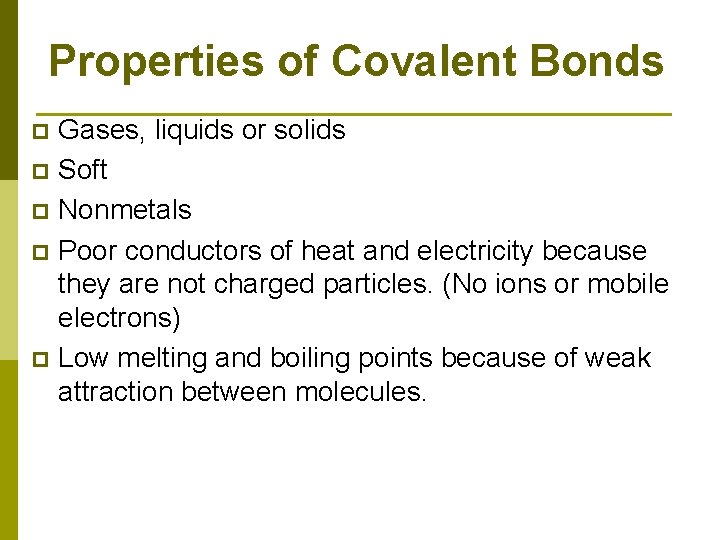 Properties of Covalent Bonds Gases, liquids or solids p Soft p Nonmetals p Poor
