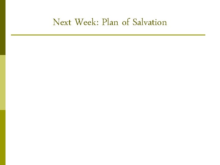 Next Week: Plan of Salvation 