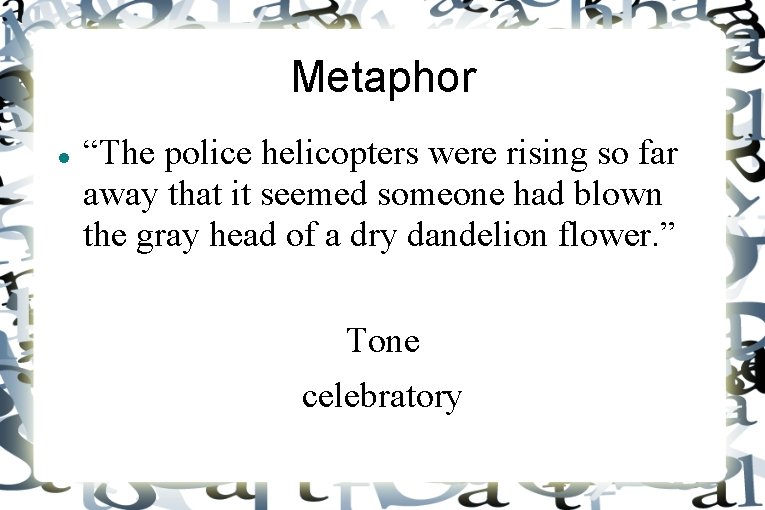 Metaphor “The police helicopters were rising so far away that it seemed someone had