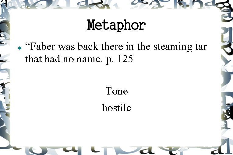 Metaphor “Faber was back there in the steaming tar that had no name. p.