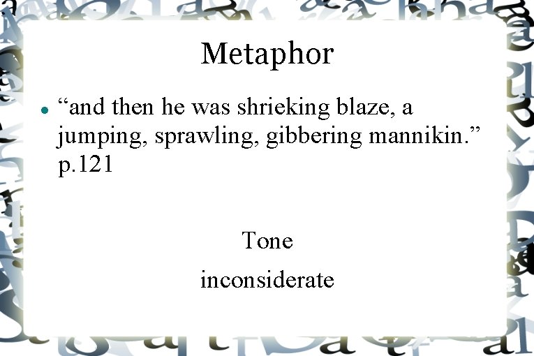 Metaphor “and then he was shrieking blaze, a jumping, sprawling, gibbering mannikin. ” p.