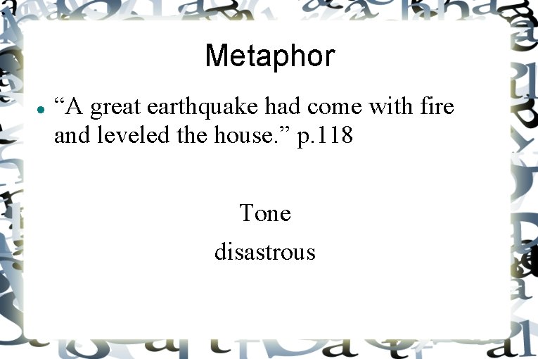 Metaphor “A great earthquake had come with fire and leveled the house. ” p.