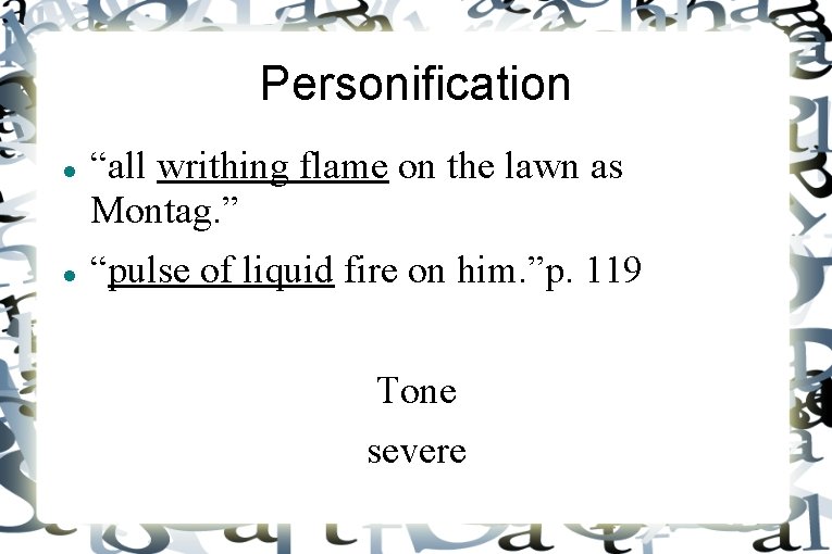 Personification “all writhing flame on the lawn as Montag. ” “pulse of liquid fire