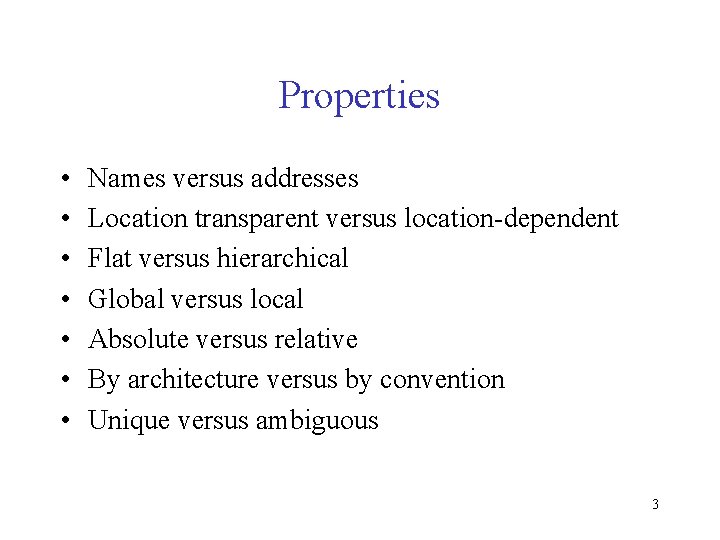 Properties • • Names versus addresses Location transparent versus location-dependent Flat versus hierarchical Global