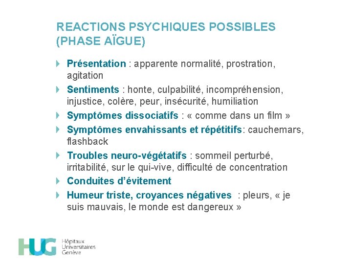 REACTIONS PSYCHIQUES POSSIBLES (PHASE AÏGUE) Présentation : apparente normalité, prostration, agitation Sentiments : honte,
