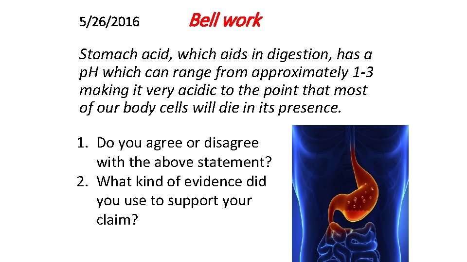 5/26/2016 Bell work Stomach acid, which aids in digestion, has a p. H which