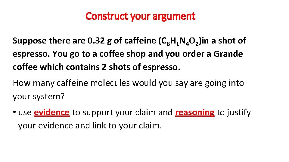 Construct your argument Suppose there are 0. 32 g of caffeine (C 8 H