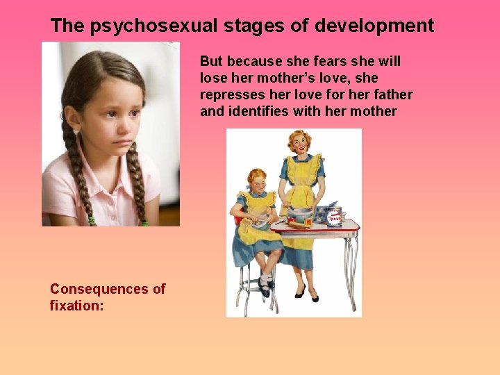 The psychosexual stages of development But because she fears she will lose her mother’s