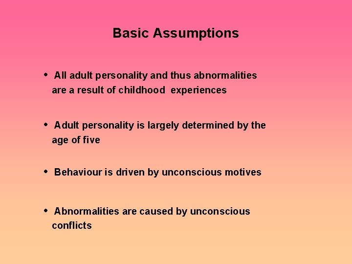 Basic Assumptions • All adult personality and thus abnormalities are a result of childhood