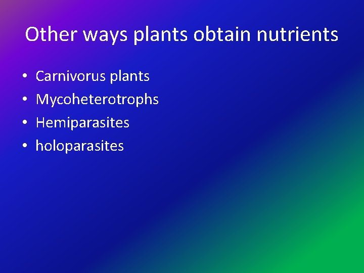 Other ways plants obtain nutrients • • Carnivorus plants Mycoheterotrophs Hemiparasites holoparasites 