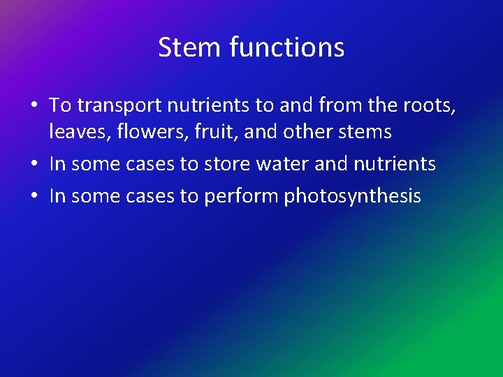 Stem functions • To transport nutrients to and from the roots, leaves, flowers, fruit,