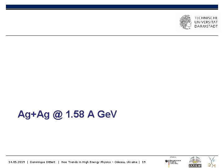 Ag+Ag @ 1. 58 A Ge. V 14. 05. 2019 | Dominique Dittert |