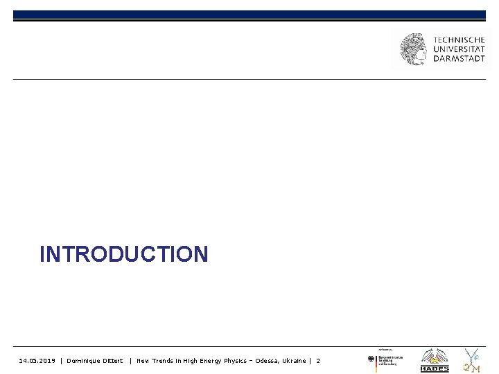 INTRODUCTION 14. 05. 2019 | Dominique Dittert | New Trends in High Energy Physics