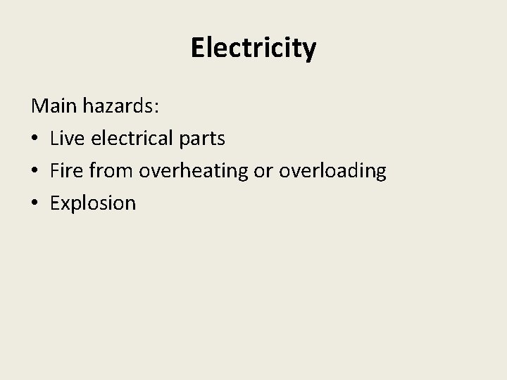 Electricity Main hazards: • Live electrical parts • Fire from overheating or overloading •