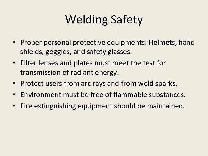 Welding Safety • Proper personal protective equipments: Helmets, hand shields, goggles, and safety glasses.