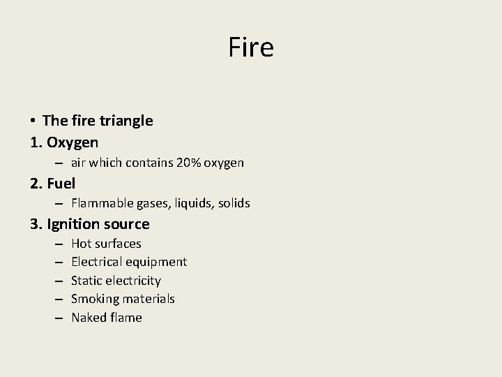 Fire • The fire triangle 1. Oxygen – air which contains 20% oxygen 2.