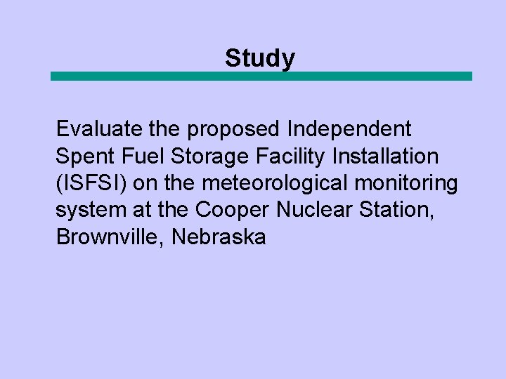 Study Evaluate the proposed Independent Spent Fuel Storage Facility Installation (ISFSI) on the meteorological