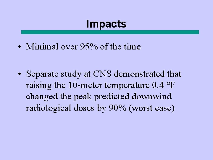 Impacts • Minimal over 95% of the time • Separate study at CNS demonstrated