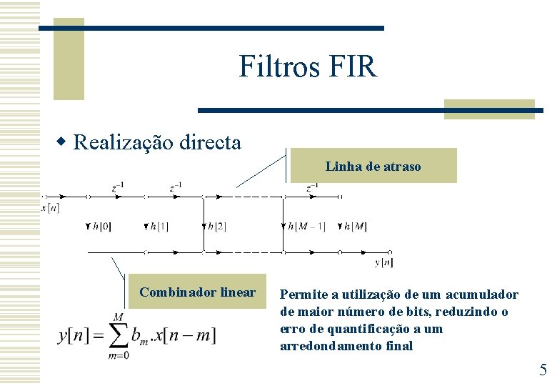Filtros FIR w Realização directa Linha de atraso Combinador linear Permite a utilização de