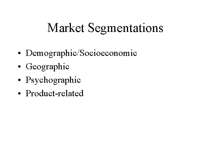 Market Segmentations • • Demographic/Socioeconomic Geographic Psychographic Product-related 