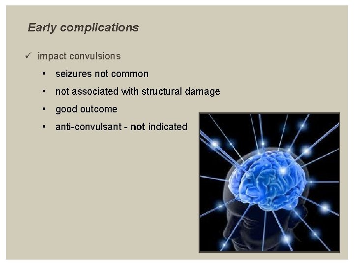 Early complications ü impact convulsions • seizures not common • not associated with structural