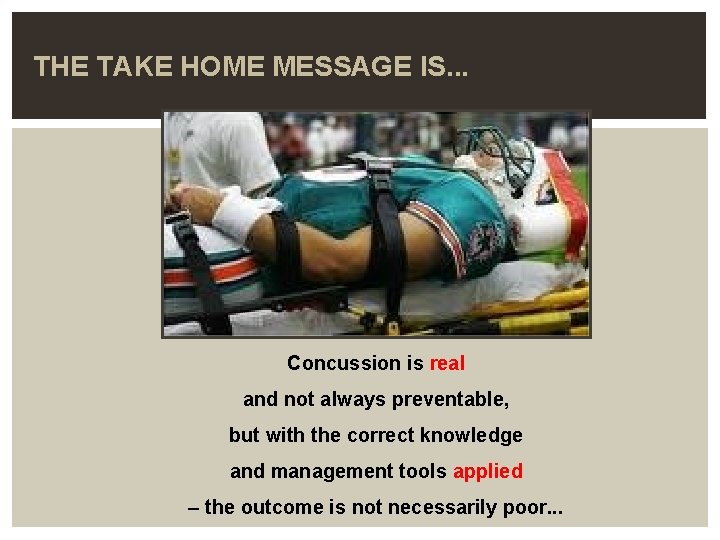 THE TAKE HOME MESSAGE IS. . . Concussion is real and not always preventable,