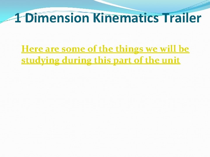1 Dimension Kinematics Trailer Here are some of the things we will be studying 1 Dimension Kinematics Trailer Here are some of the things we will be studying