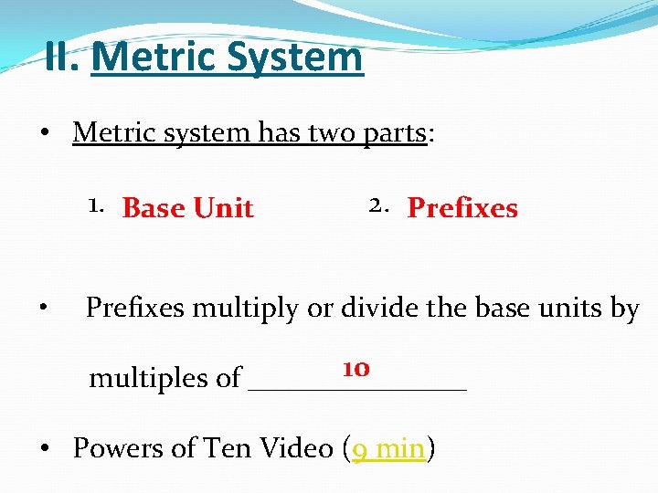 II. Metric System • Metric system has two parts: 1. Base Unit 2. Prefixes II. Metric System • Metric system has two parts: 1. Base Unit 2. Prefixes