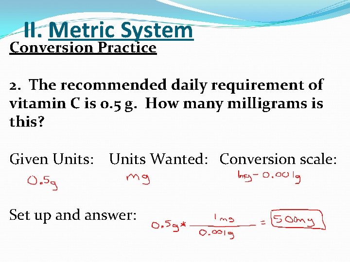 II. Metric System Conversion Practice 2. The recommended daily requirement of vitamin C is II. Metric System Conversion Practice 2. The recommended daily requirement of vitamin C is