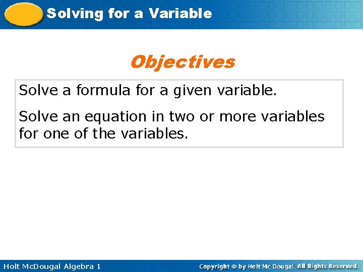 Solving for a Variable Objectives Solve a formula for a given variable. Solve an