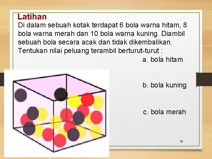 Latihan Di dalam sebuah kotak terdapat 6 bola warna hitam, 8 bola warna merah