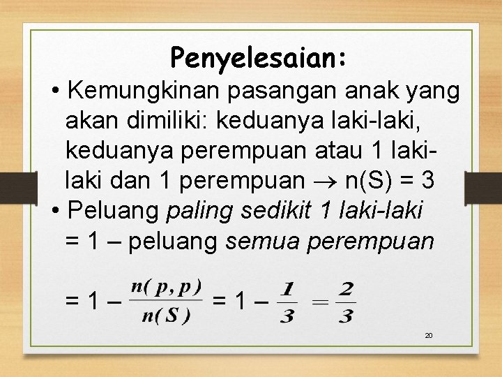 Penyelesaian: • Kemungkinan pasangan anak yang akan dimiliki: keduanya laki-laki, keduanya perempuan atau 1