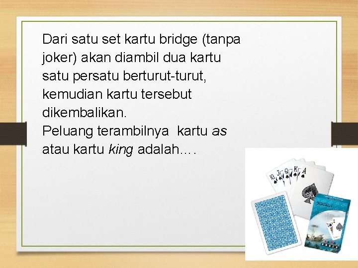 Dari satu set kartu bridge (tanpa joker) akan diambil dua kartu satu persatu berturut-turut,