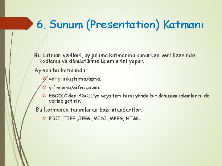 6. Sunum (Presentation) Katmanı Bu katman verileri, uygulama katmanına sunarken veri üzerinde kodlama ve